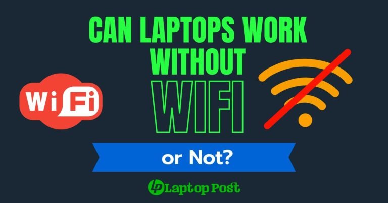 Can Laptops Work Without WiFi or Not (Know the Reality and Limitation)