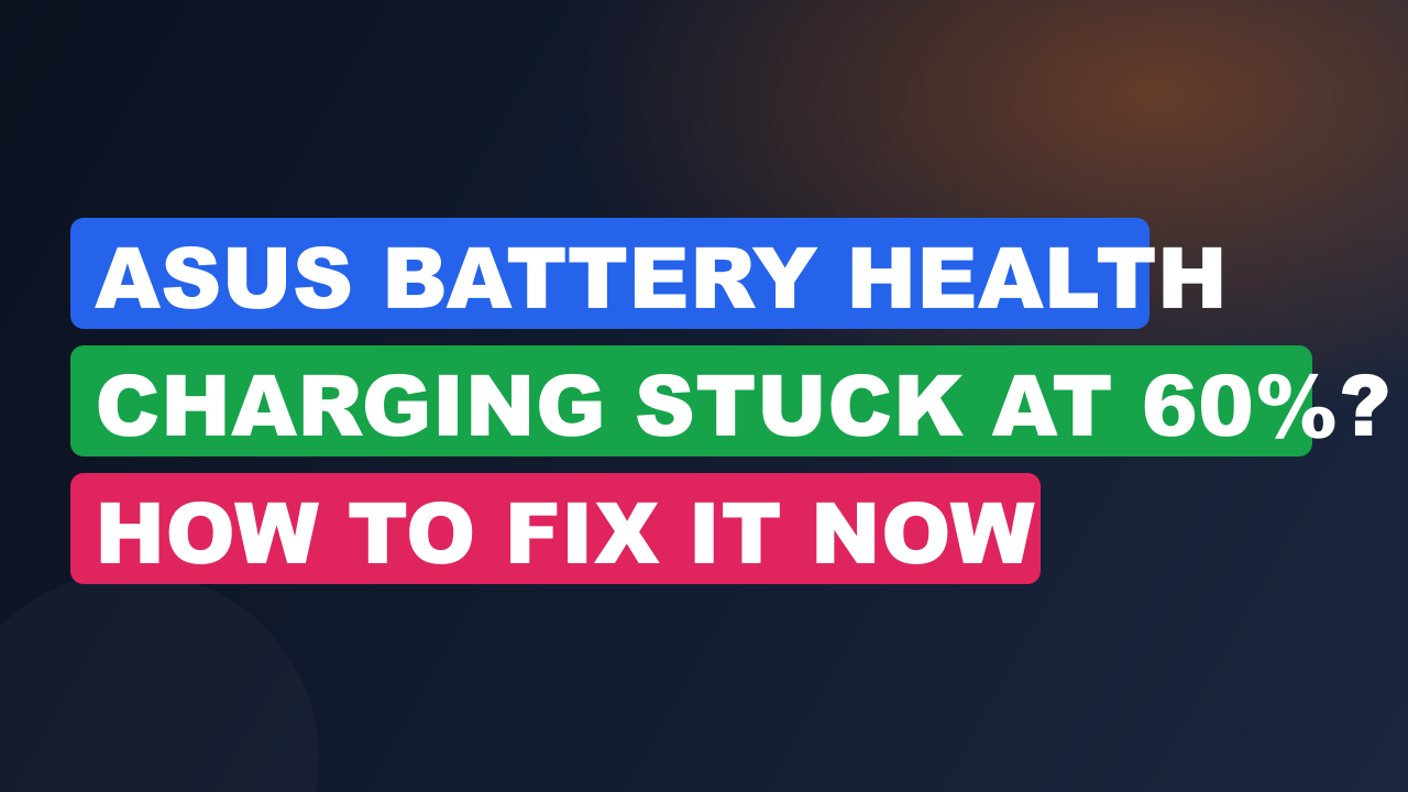 Asus Battery Health Charging Stuck at 60%? How to Fix It Now