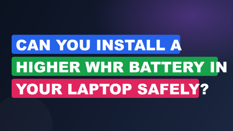 Can You Install a Higher Whr Battery In Your Laptop Safely?