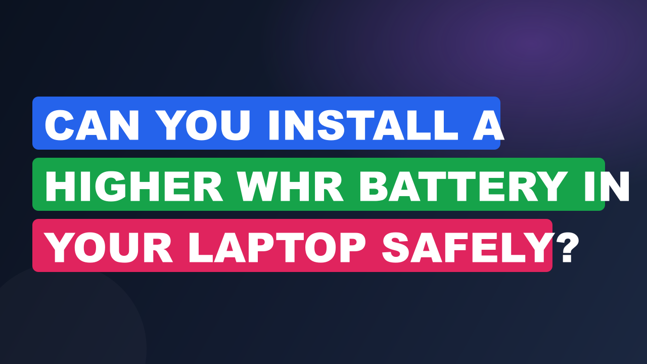 Can You Install a Higher Whr Battery In Your Laptop Safely?