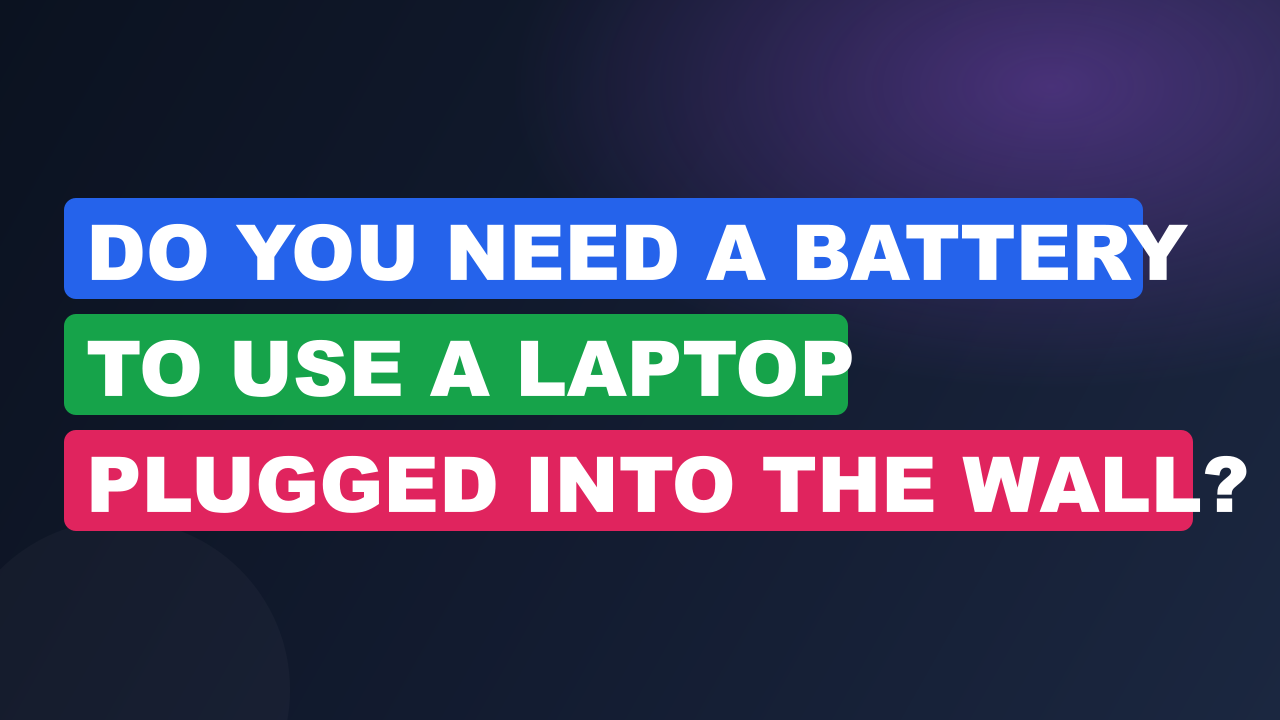 Do You Need a Battery to Use a Laptop Plugged Into the Wall?
