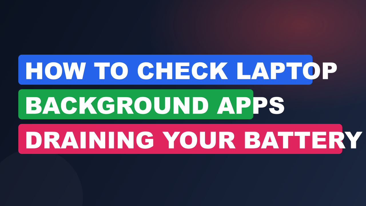 How to Check Laptop Background Apps Draining Your Battery