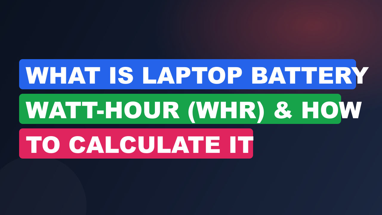 What Is Laptop Battery Watt-Hour (Whr) & How to Calculate It