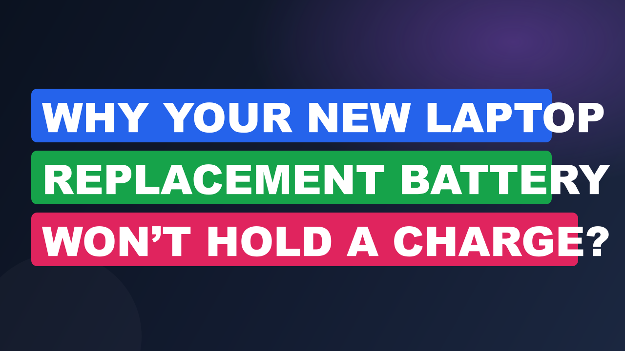 Why Your New Laptop Replacement Battery Won’t Hold a Charge?